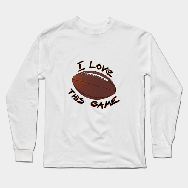 I Love This Game - American Football Long Sleeve T-Shirt by Hot-Mess-Zone